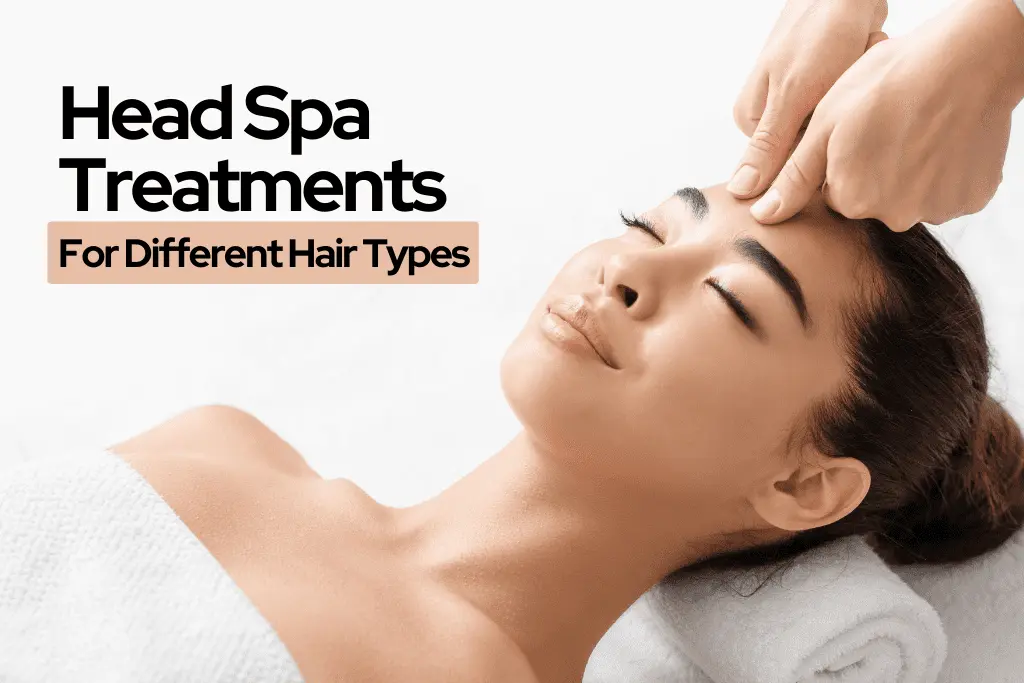 Head Spa Treatments for Different Hair Types