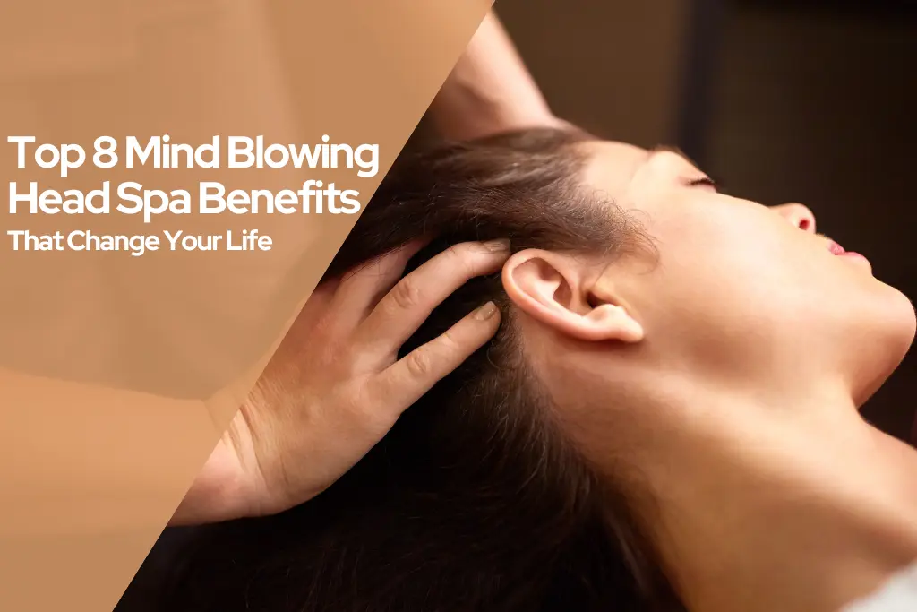 Top 8 Mind Blowing Head Spa Benefits