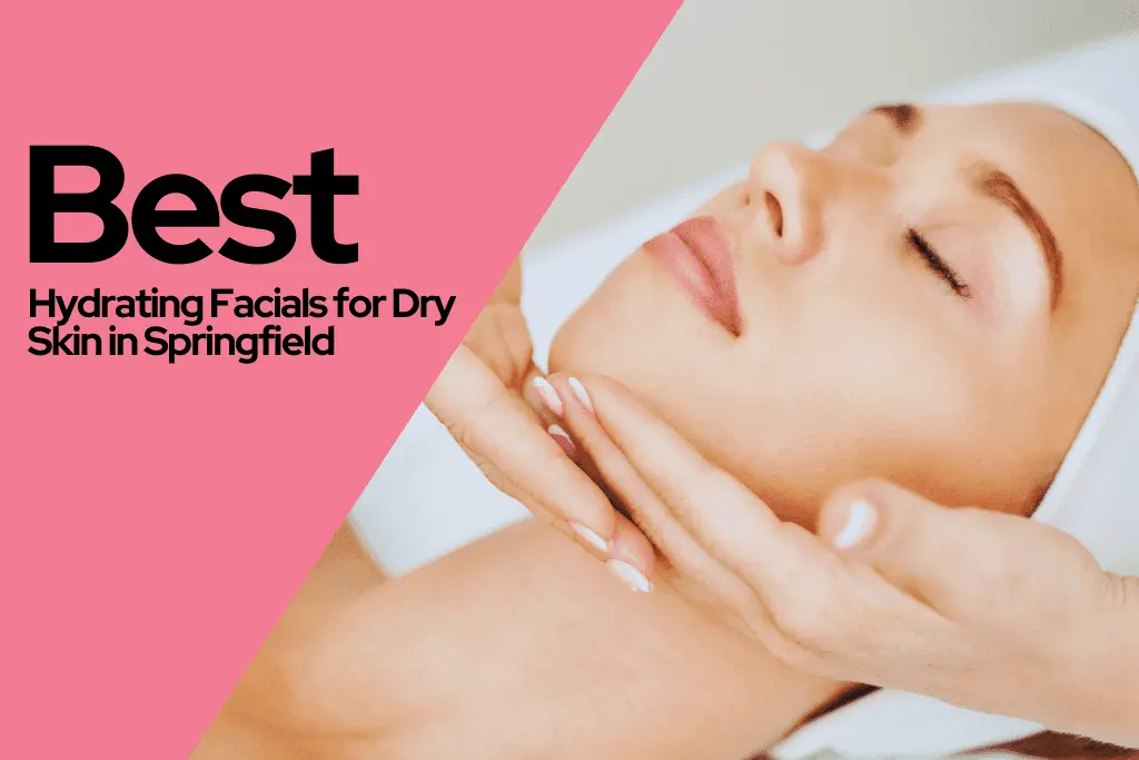 Best Hydrating Facials for Dry Skin in Springfield