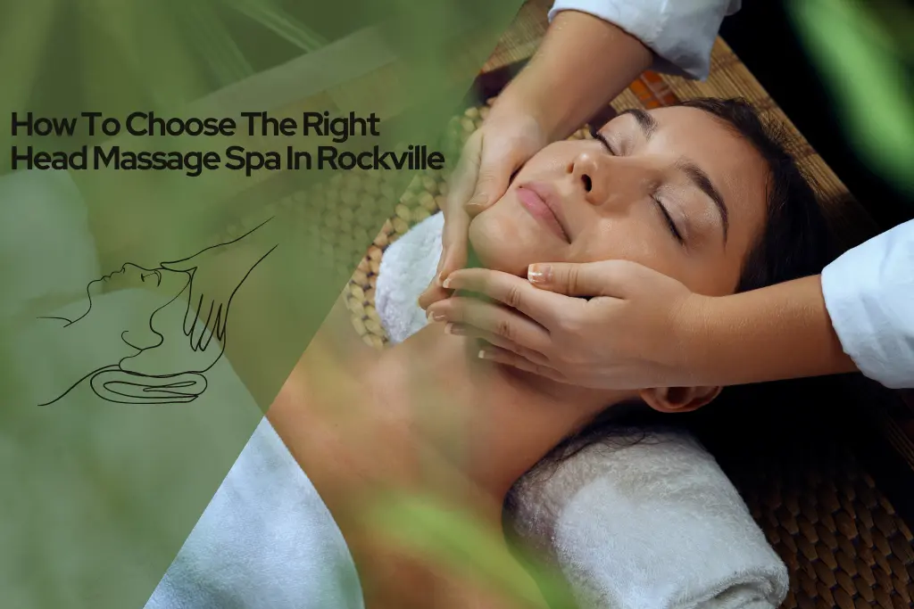 How To Choose The Right Head Massage Spa In Rockville