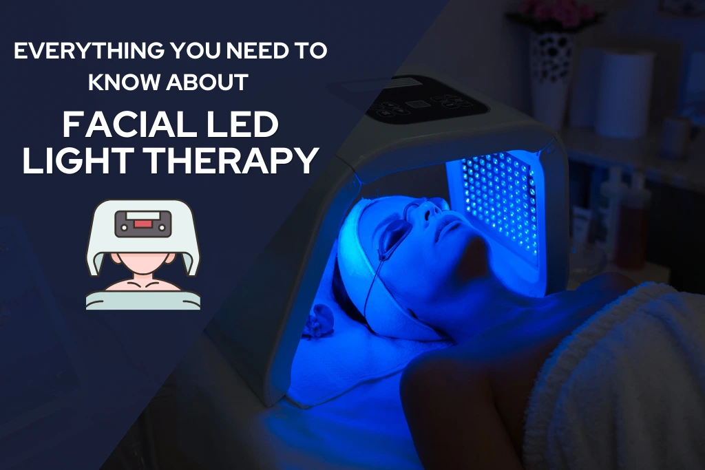 EVERYTHING YOU NEED TO KNOW ABOUT FACIAL LED LIGHT THERAPY