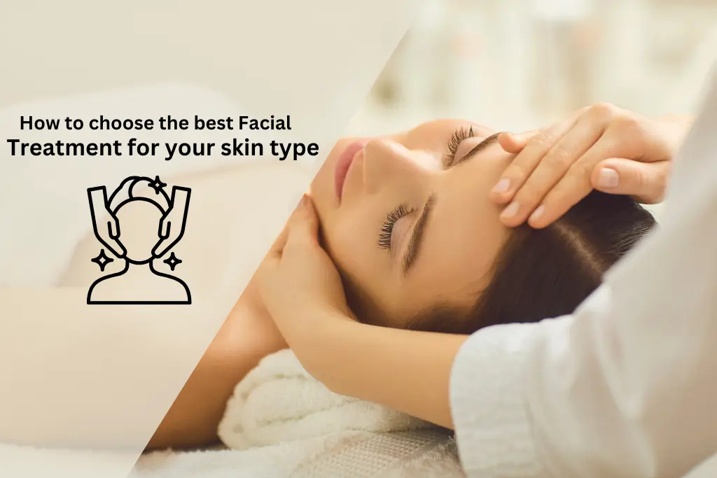 How to choose the best facial treatment for your skin type